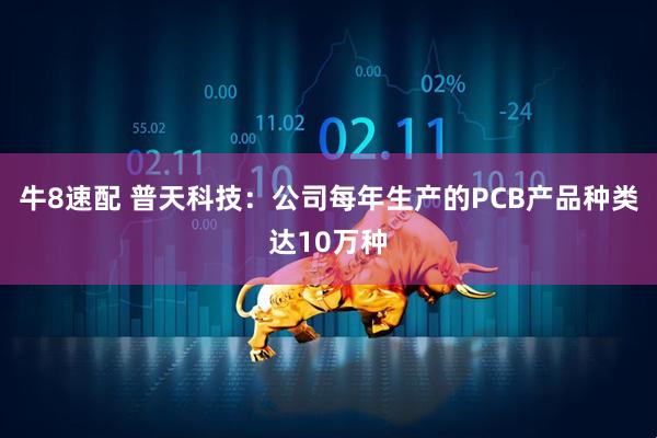 牛8速配 普天科技:公司每年生产的PCB产品种类达10万种